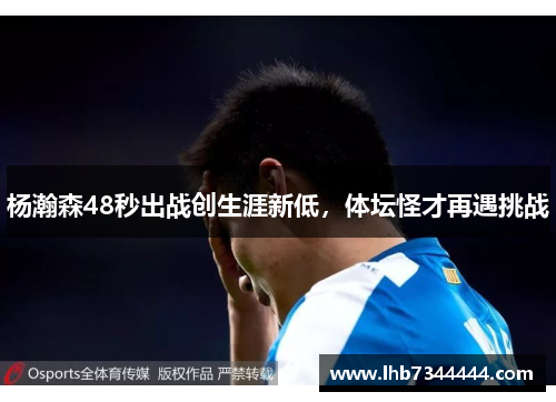 杨瀚森48秒出战创生涯新低，体坛怪才再遇挑战